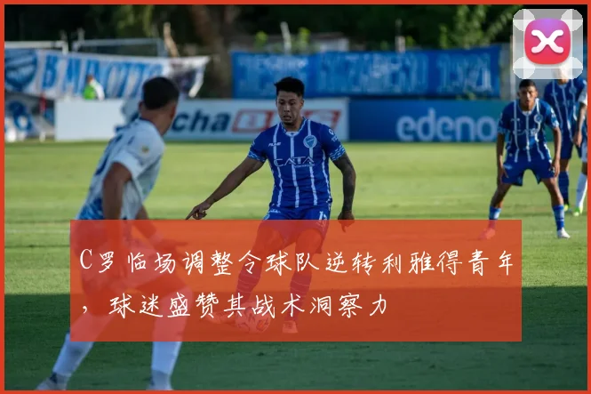 乐乐捕鱼(Lele Fishing)官方网站-LELE FISHING - C罗临场调整令球队逆转利雅得青年,球迷盛赞